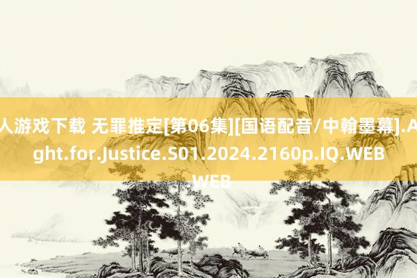 成人游戏下载 无罪推定[第06集][国语配音/中翰墨幕].A.Fight.for.Justice.S01.2024.2160p.IQ.WEB